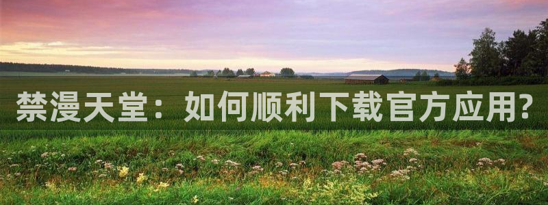 漫蛙manwa2(台版)：禁漫天堂：如何顺利下载官方应用?