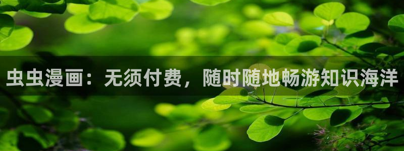漫蛙漫画页面免费入口：虫虫漫画：无须付费，随时随地畅游知识海洋