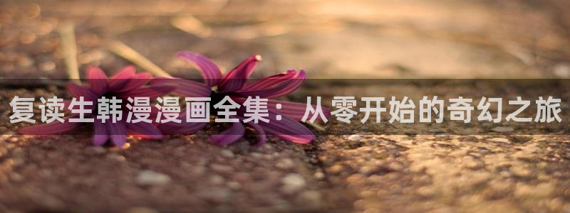 漫蛙网页版：复读生韩漫漫画全集：从零开始的奇幻之旅