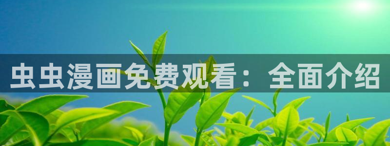漫蛙乡野云和漫画免费阅读：虫虫漫画免费观看：全面介绍