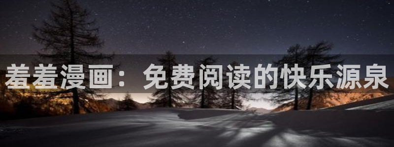 漫蛙漫画免费观看入口下载：羞羞漫画：免费阅读的快乐源泉